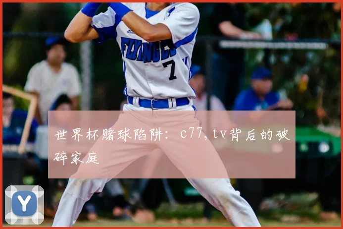 世界杯赌球陷阱:c77,tv背后的破碎家庭