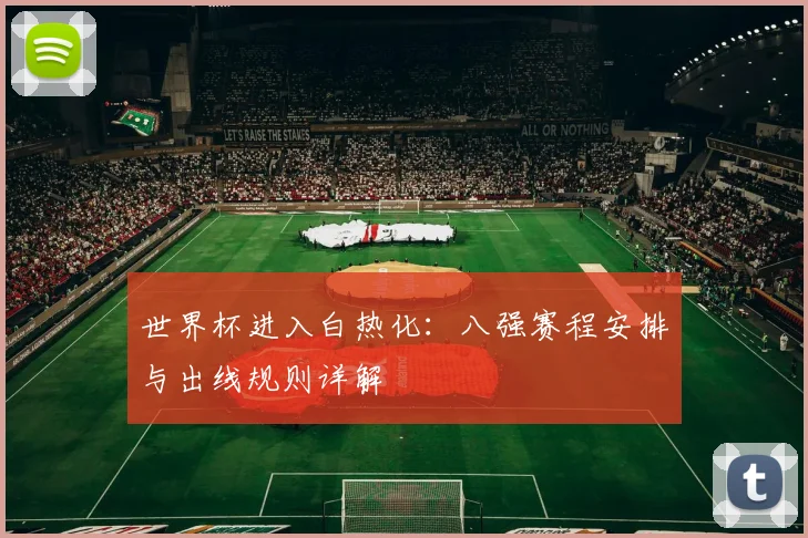 世界杯进入白热化：八强赛程安排与出线规则详解
