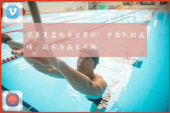 深度复盘电竞世界杯：中国队的成绩、战术与成长之路