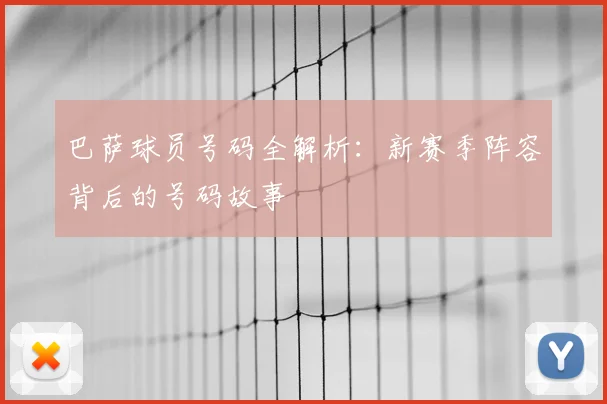 巴萨球员号码全解析：新赛季阵容背后的号码故事