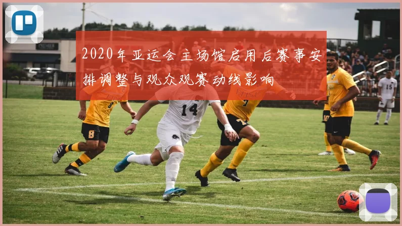 2020年亚运会主场馆启用后赛事安排调整与观众观赛动线影响