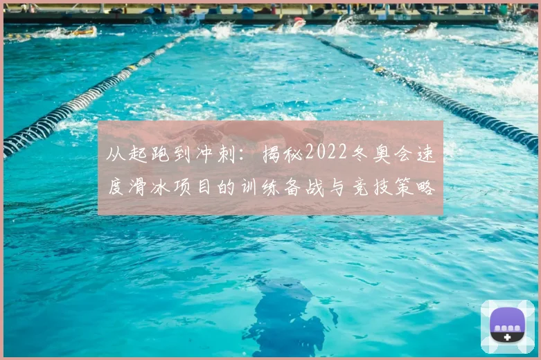 从起跑到冲刺：揭秘2022冬奥会速度滑冰项目的训练备战与竞技策略