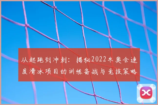 从起跑到冲刺：揭秘2022冬奥会速度滑冰项目的训练备战与竞技策略